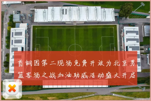 首钢园第二现场免费开放为北京男篮客场之战加油助威活动盛大开启