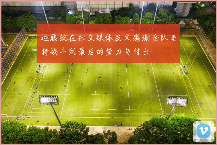 远藤航在社交媒体发文感谢全队坚持战斗到最后的努力与付出