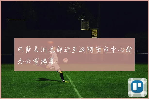巴萨美洲总部迁至迈阿密市中心新办公室揭幕